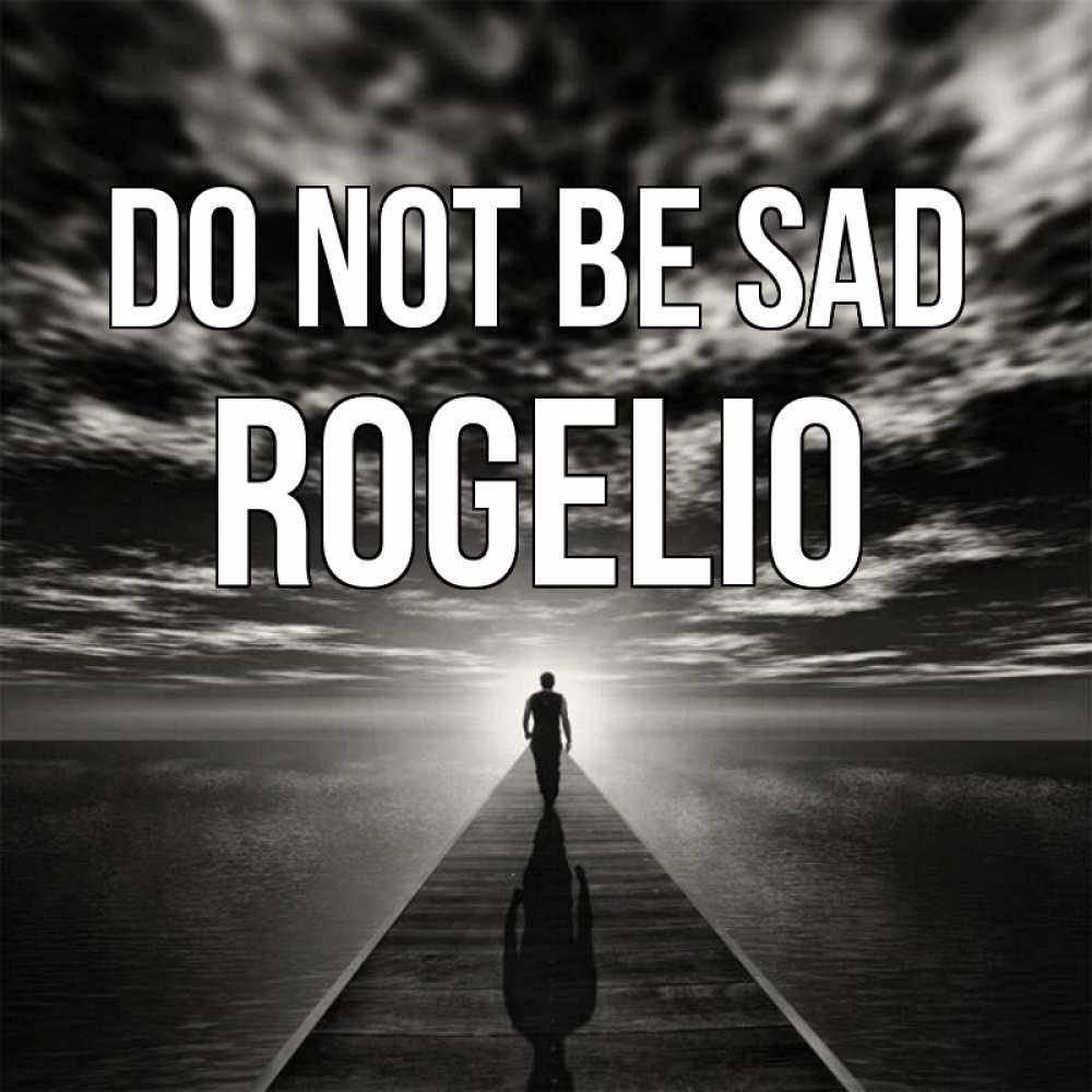Greetings card с именем, Rogelio Do not be sad человек Greetings with text for free download 