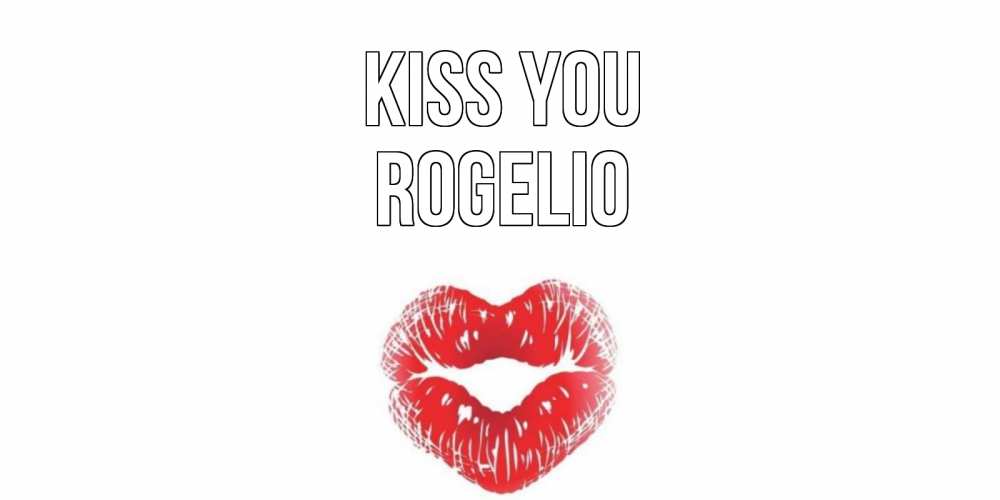 Greetings card с именем, Rogelio Kiss you поцелуй Greetings with text for free download 