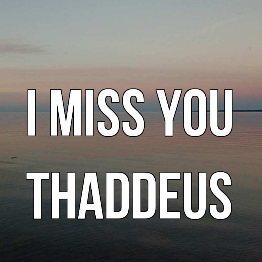 Greetings card с именем, Thaddeus I miss you пусто Greetings with text for free download 