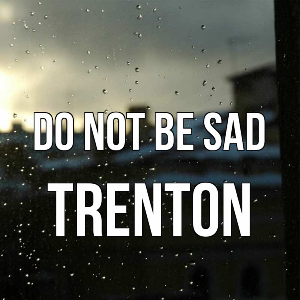 Greetings card с именем, Trenton Do not be sad вид на крыши Greetings with text for free download 