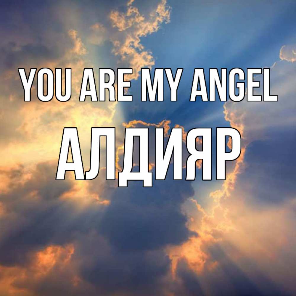 Greetings card с именем, Алдияр You are my angel ангельский свет сквозь облака Greetings with text for free download 