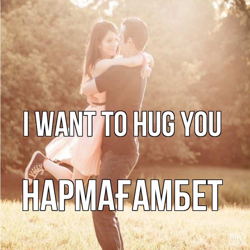 Greetings card с именем, НАРМАҒАМБЕТ I want to hug you парень и девушка фото под фильтром Greetings with text for free download 