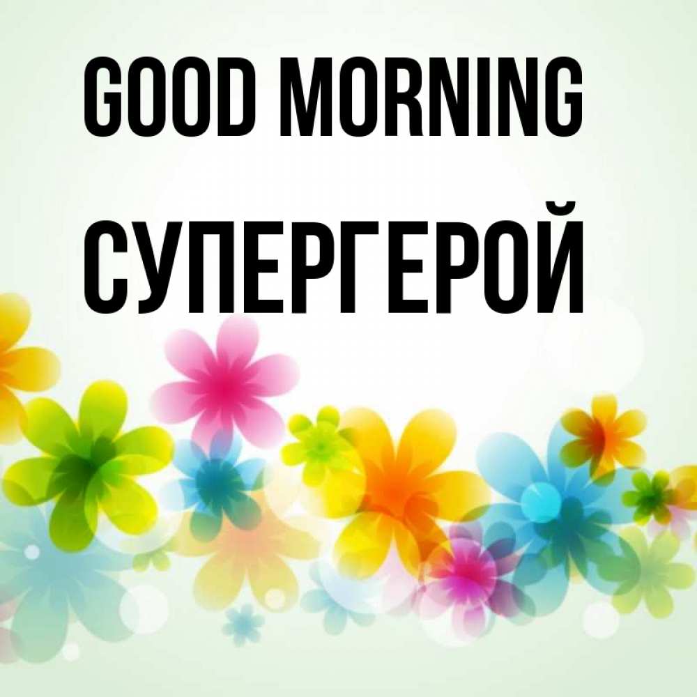 Greetings card с именем, Супергерой Good morning позитивные цветочки Greetings with text for free download 