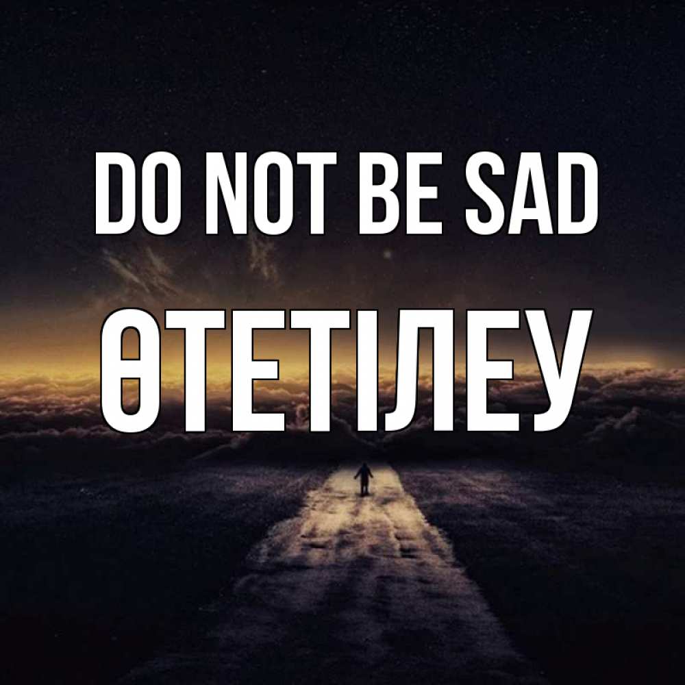 Greetings card с именем, ӨТЕТІЛЕУ Do not be sad дорога в никуда Greetings with text for free download 