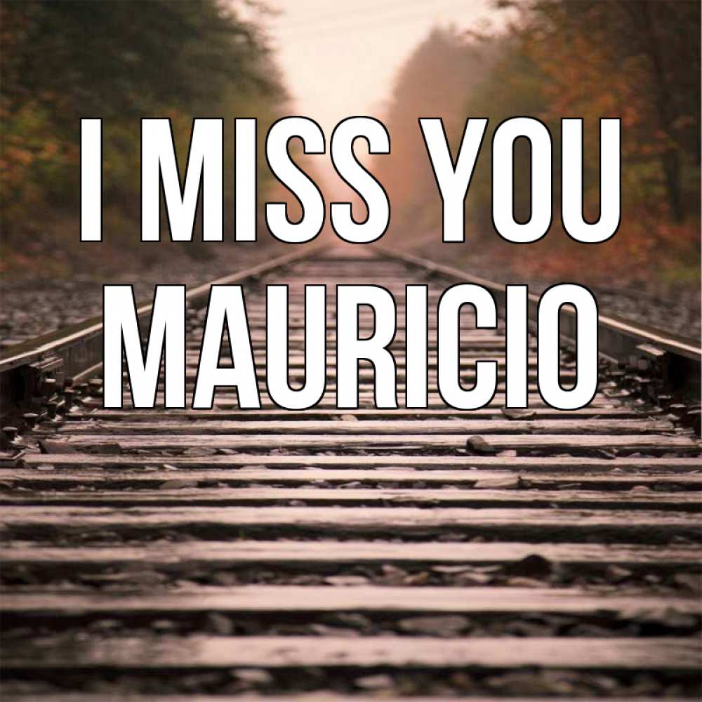 Greetings card с именем, Mauricio I miss you приезжай Greetings with text for free download 