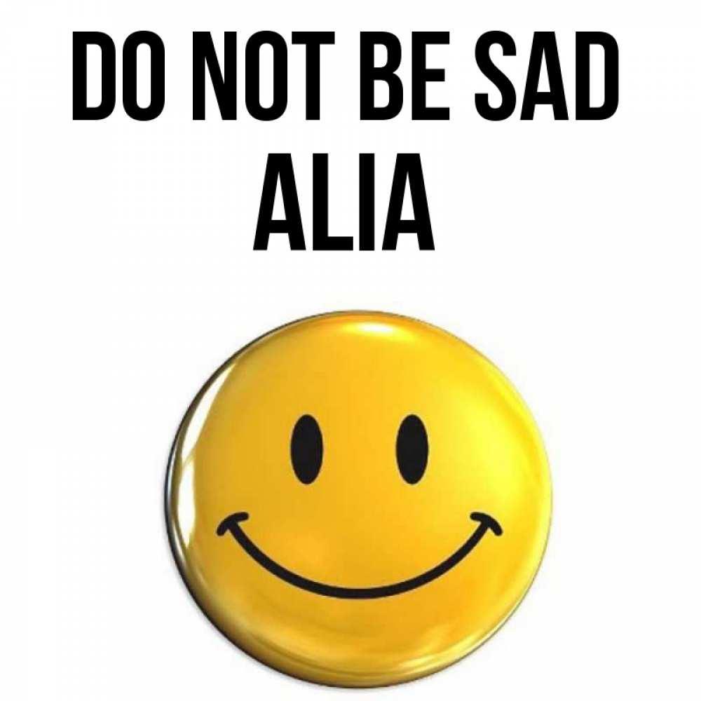 Greetings card с именем, Alia Do not be sad триде смайл Greetings with text for free download 