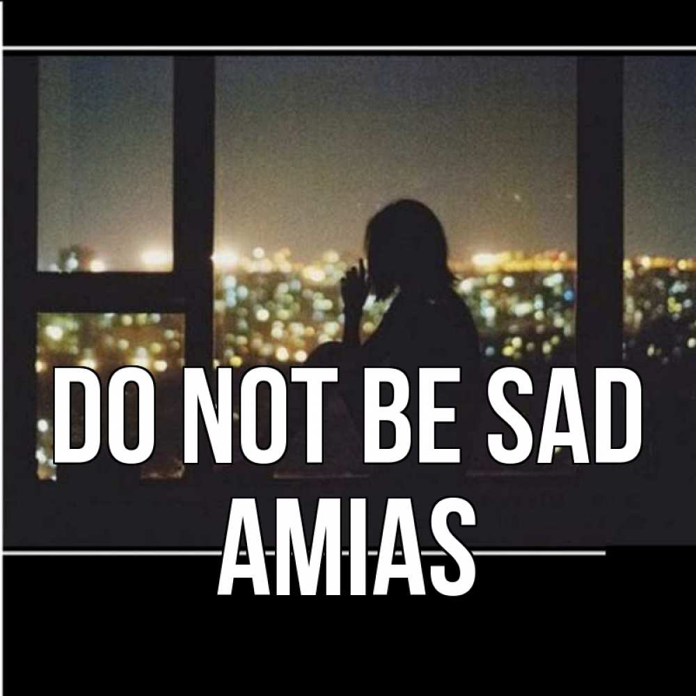 Greetings card с именем, Amias Do not be sad смотрит на ночной город Greetings with text for free download 