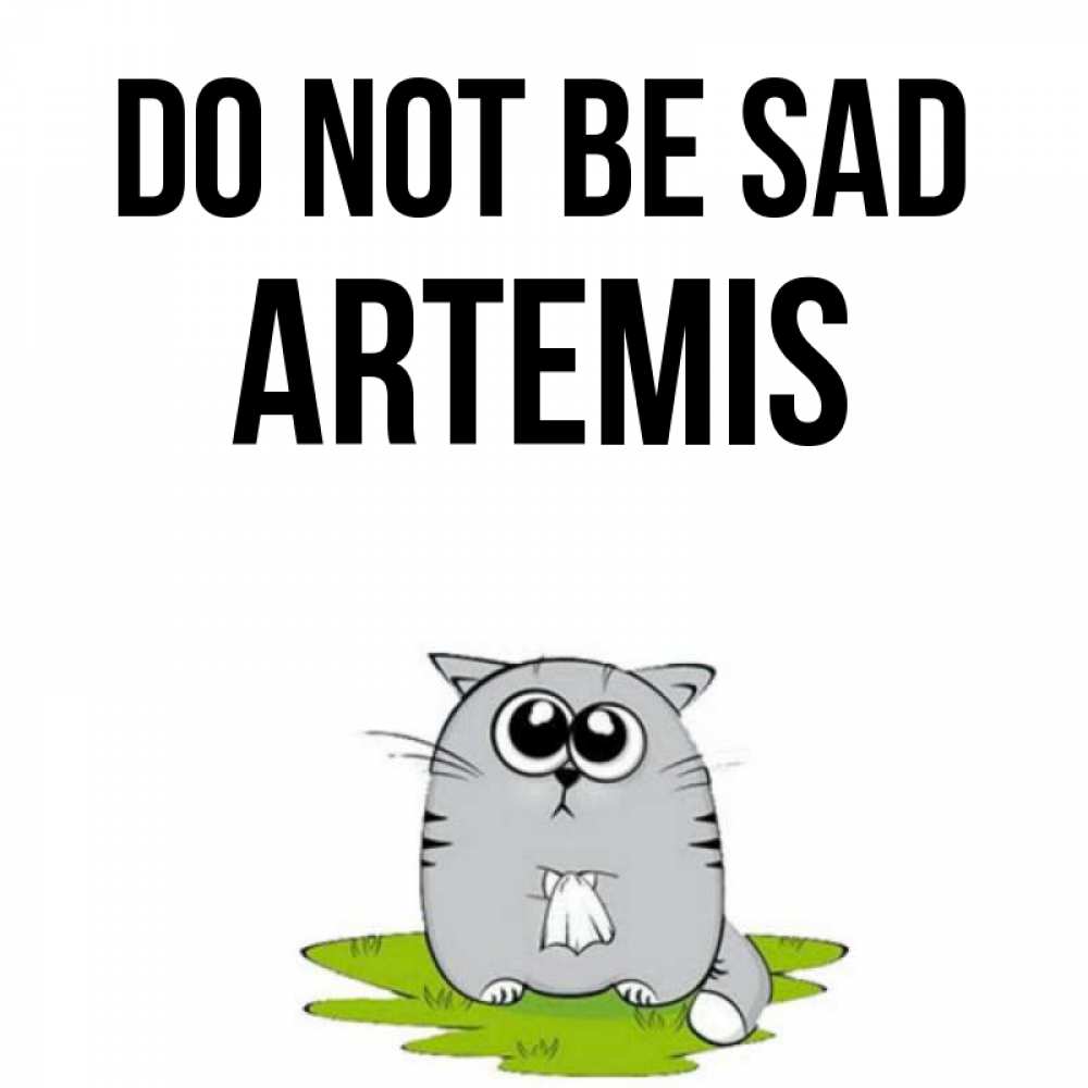 Greetings card с именем, Artemis Do not be sad грустный котяра Greetings with text for free download 