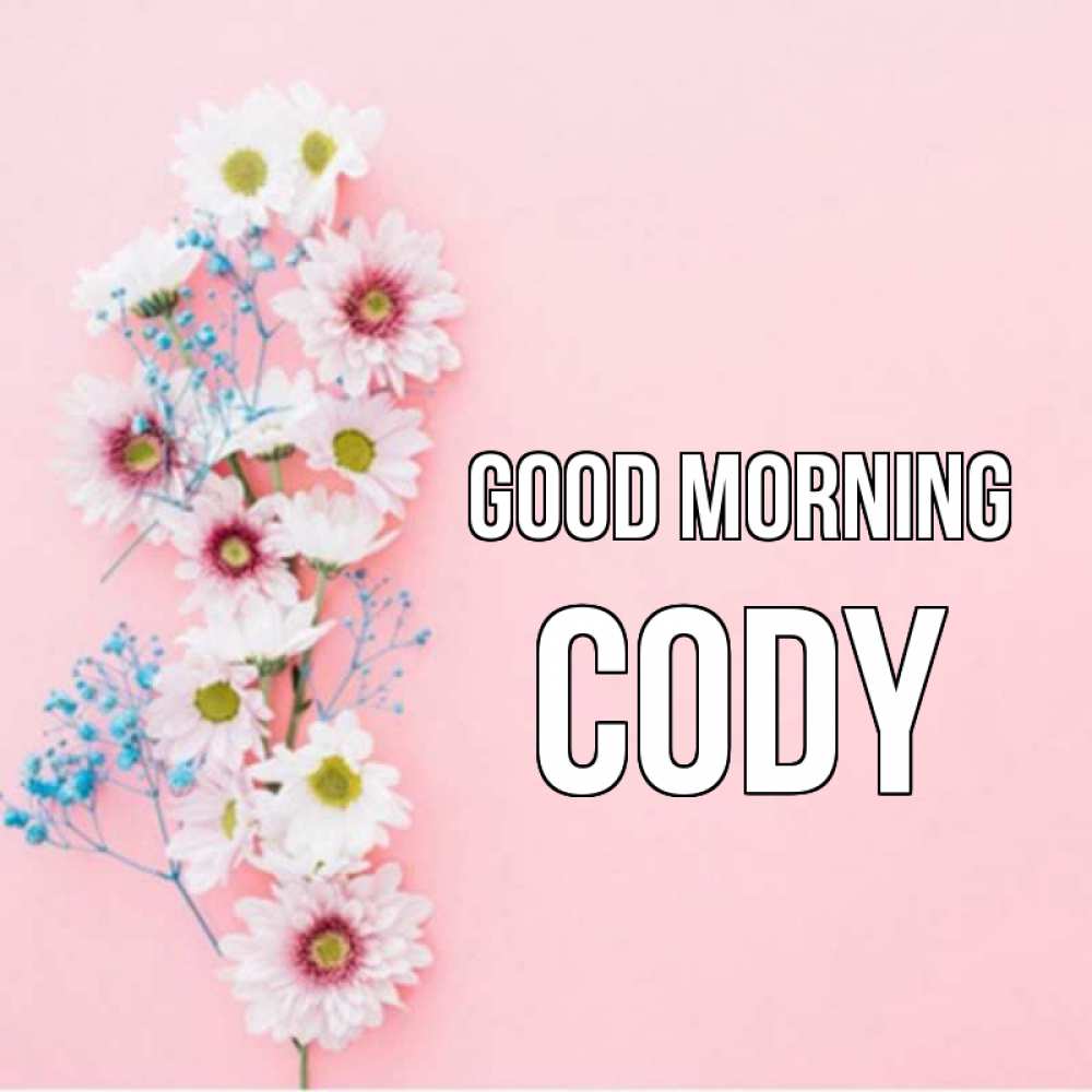 Greetings card с именем, Cody Good morning цветы с подписью Greetings with text for free download 