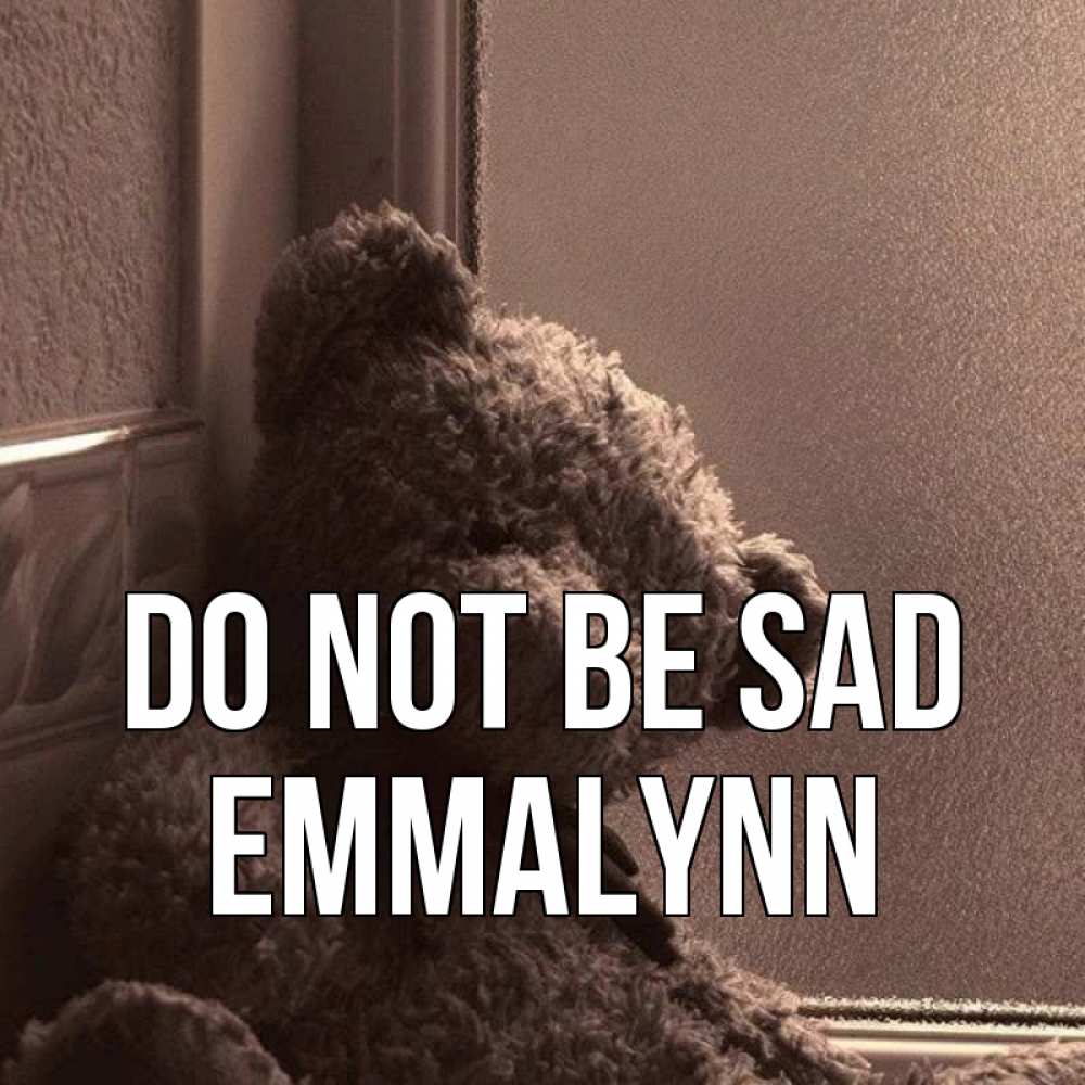 Greetings card с именем, Emmalynn Do not be sad стекол рефленое Greetings with text for free download 