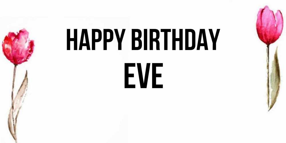 Greetings card с именем, Eve Happy Birthday открытки акварелью с цветами Greetings with text for free download 