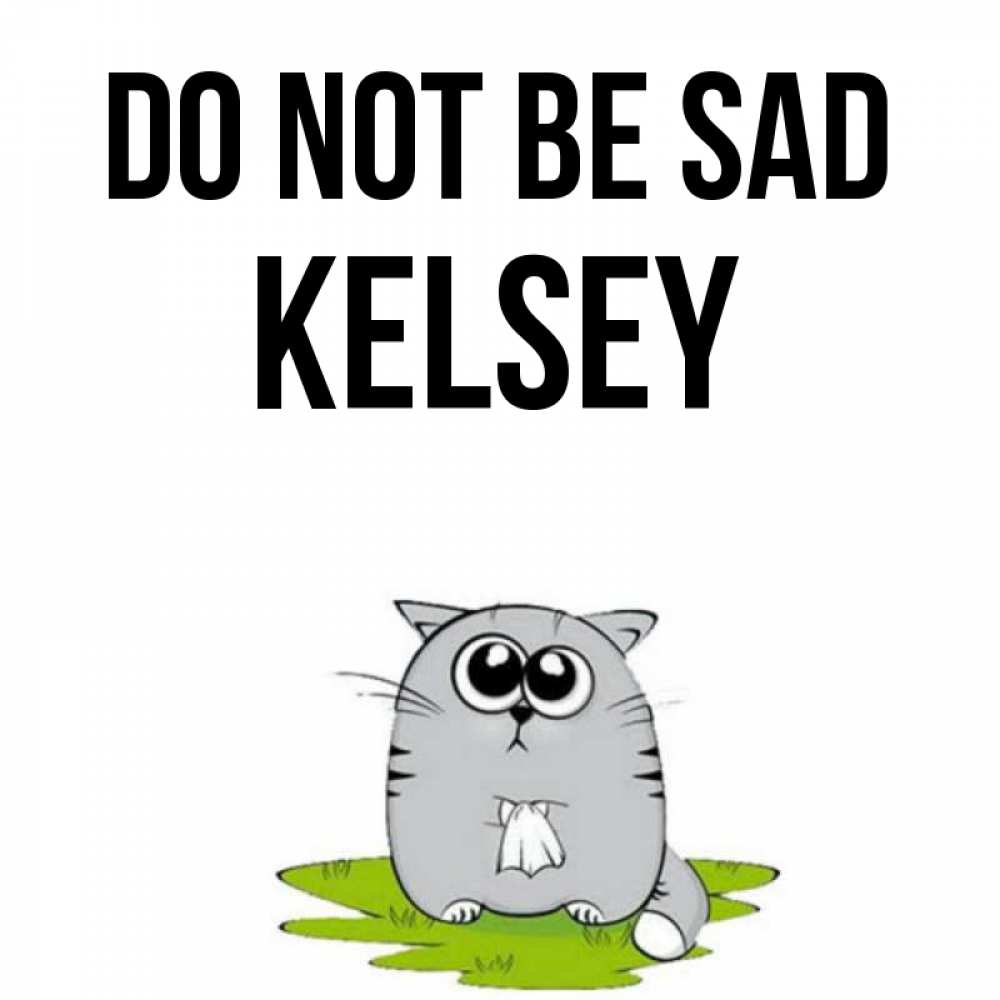 Greetings card с именем, Kelsey Do not be sad грустный котяра Greetings with text for free download 