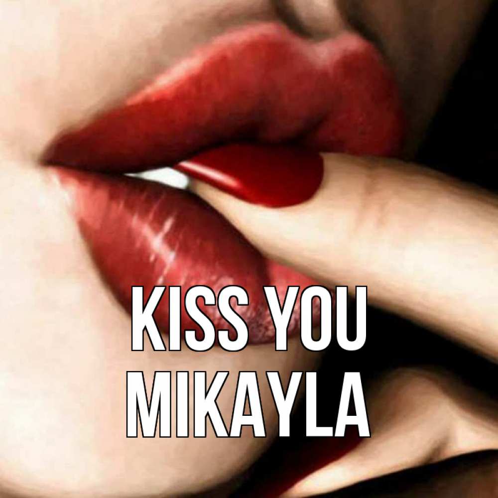 Greetings card с именем, Mikayla Kiss you открытка целую тебя для парня Greetings with text for free download 