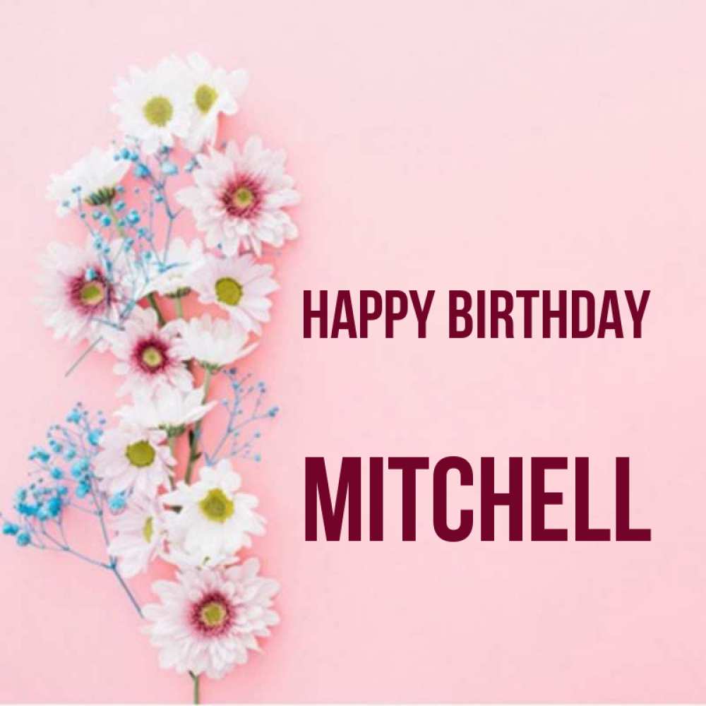 Greetings card с именем, Mitchell Happy Birthday Родная моя с днем рождения тебя картинка с цветами белыми и голубыми Greetings with text for free download 