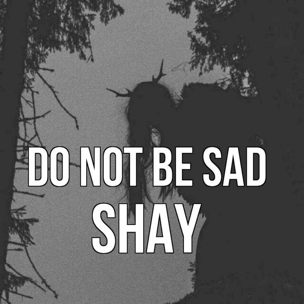 Greetings card с именем, Shay Do not be sad чудище лесное Greetings with text for free download 