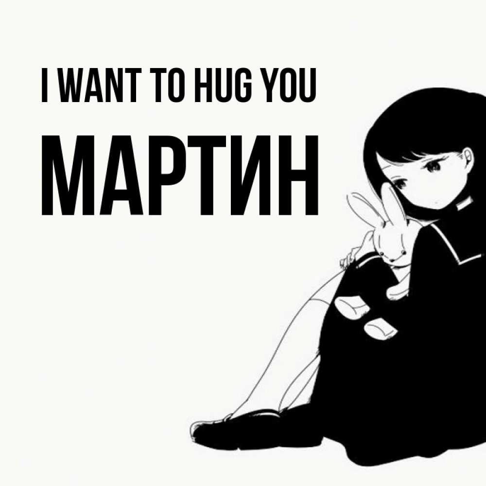 Greetings card с именем, Мартин I want to hug you чернобелая картнка Greetings with text for free download 
