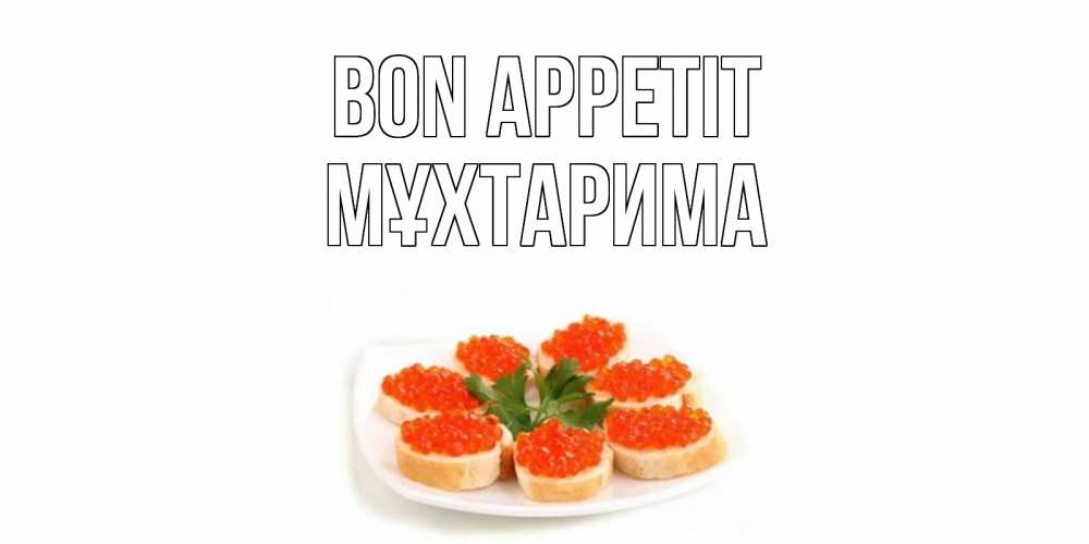 Greetings card с именем, МҰХТАРИМА Bon Appetit бутерброд,красная икра Greetings with text for free download 