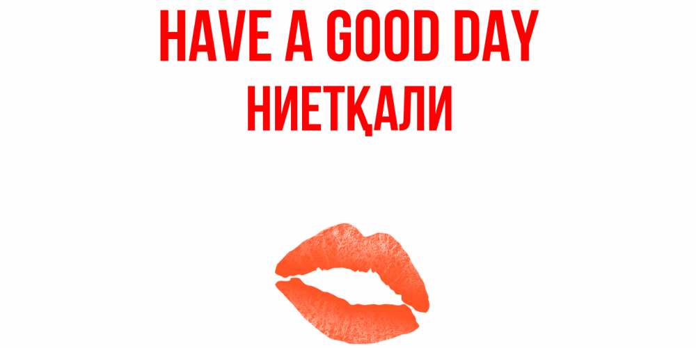 Greetings card с именем, НИЕТҚАЛИ Have a good day удачного дня с поцелуем Greetings with text for free download 