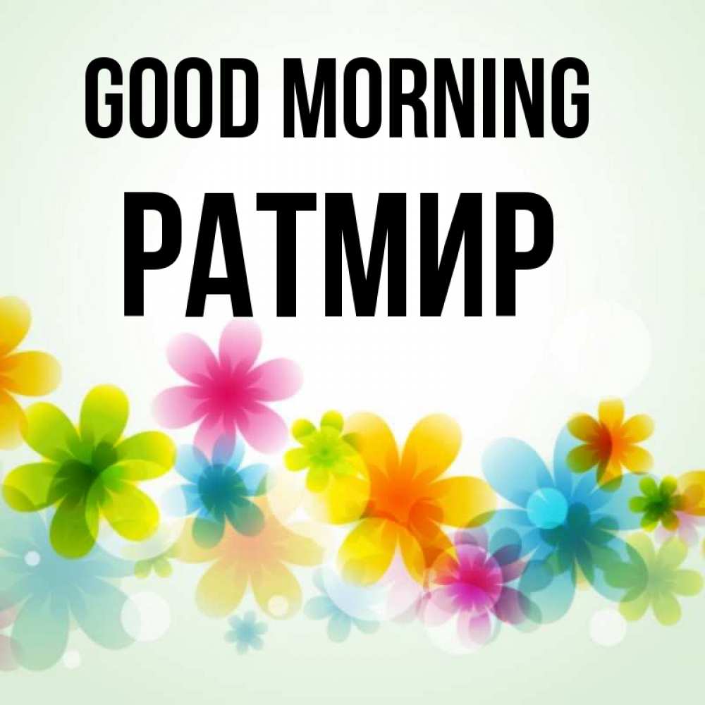 Greetings card с именем, Ратмир Good morning позитивные цветочки Greetings with text for free download 