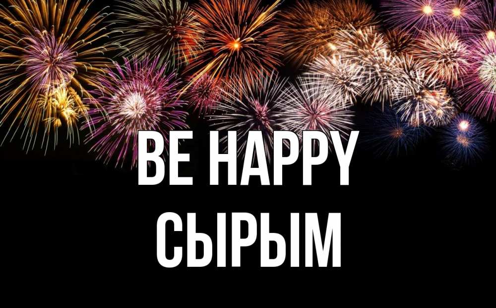 Greetings card с именем, СЫРЫМ Be happy Фейрверг 1 Greetings with text for free download 