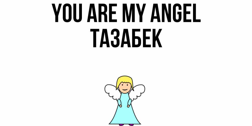 Greetings card с именем, ТАЗАБЕК You are my angel ангел Greetings with text for free download 