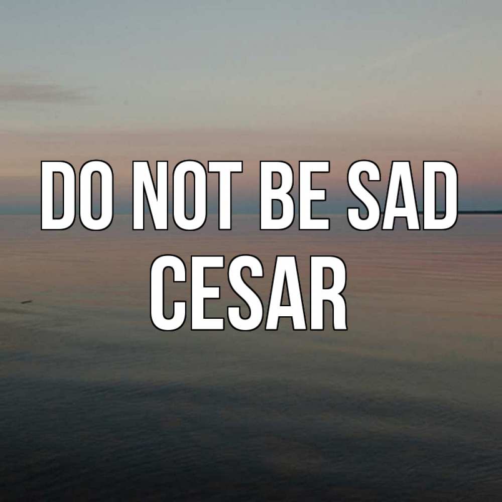 Greetings card с именем, Cesar Do not be sad водная гладь Greetings with text for free download 
