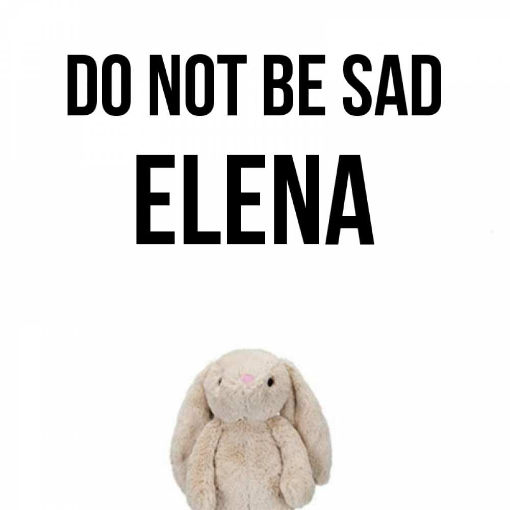 Greetings card с именем, Elena Do not be sad детская игрушка зайчика Greetings with text for free download 