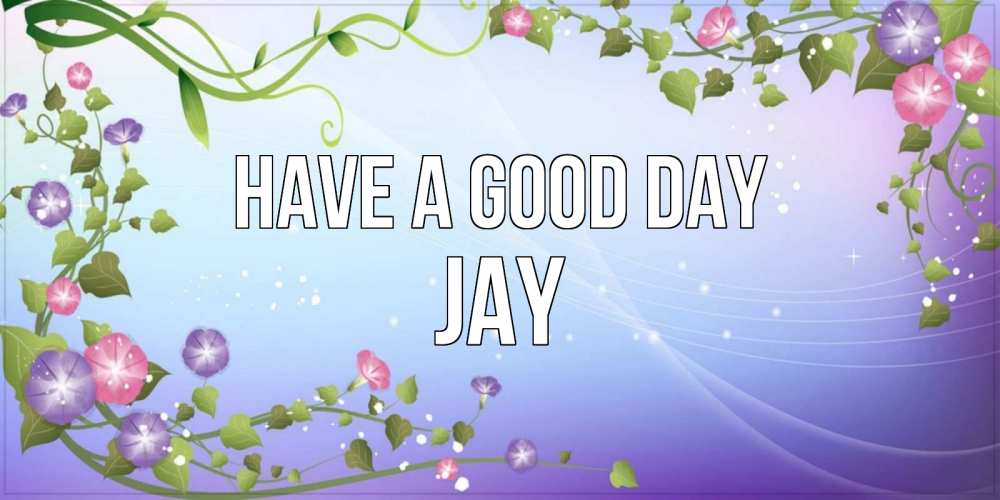 Greetings card с именем, Jay Have a good day хорошего дня Greetings with text for free download 
