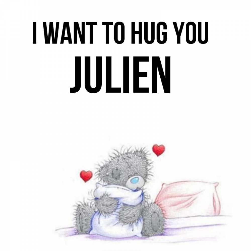 Greetings card с именем, Julien I want to hug you сердечки мишка Тедди и кроватка Greetings with text for free download 