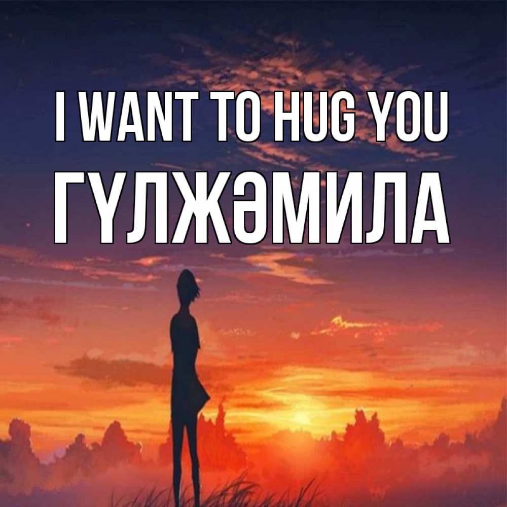 Greetings card с именем, ГҮЛЖӘМИЛА I want to hug you стройная девушка Greetings with text for free download 