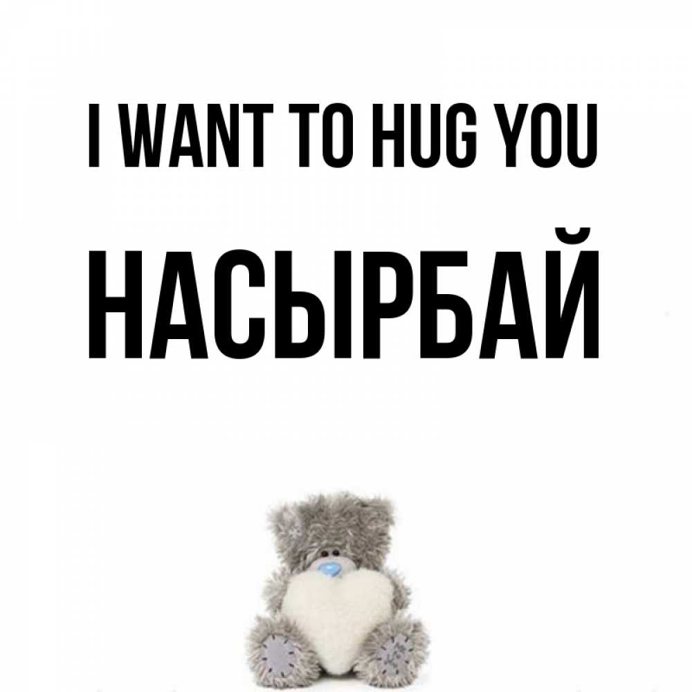 Greetings card с именем, Насырбай I want to hug you медвежонок с сердечком белого цвета Greetings with text for free download 
