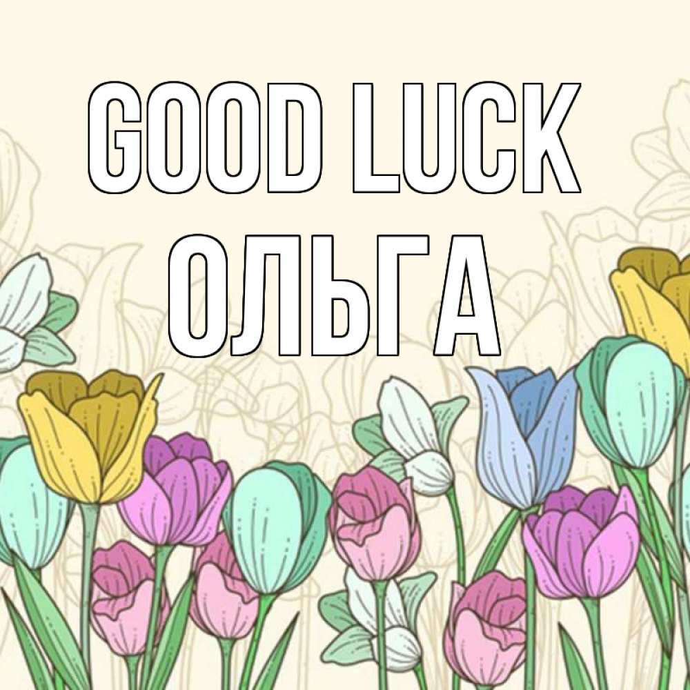 Greetings card с именем, Ольга Good luck тюльпаны Greetings with text for free download 