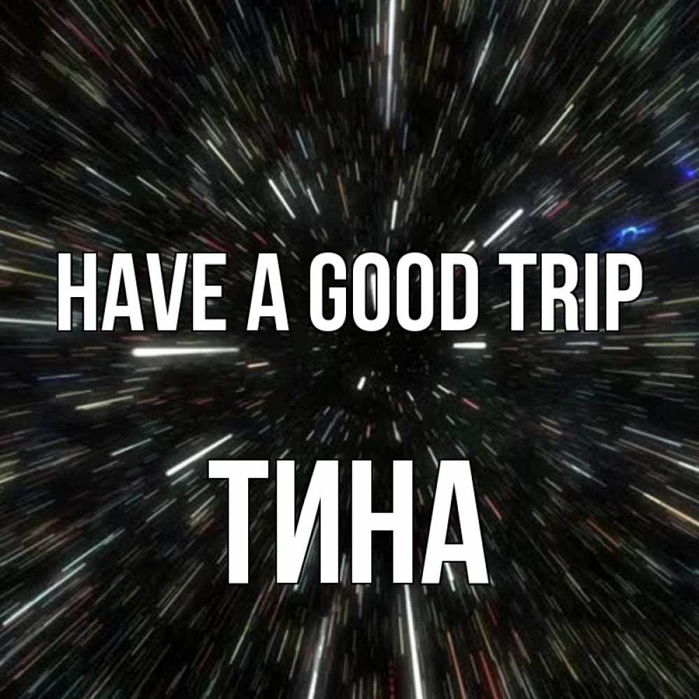 Greetings card с именем, Тина Have a good trip туннель Greetings with text for free download 