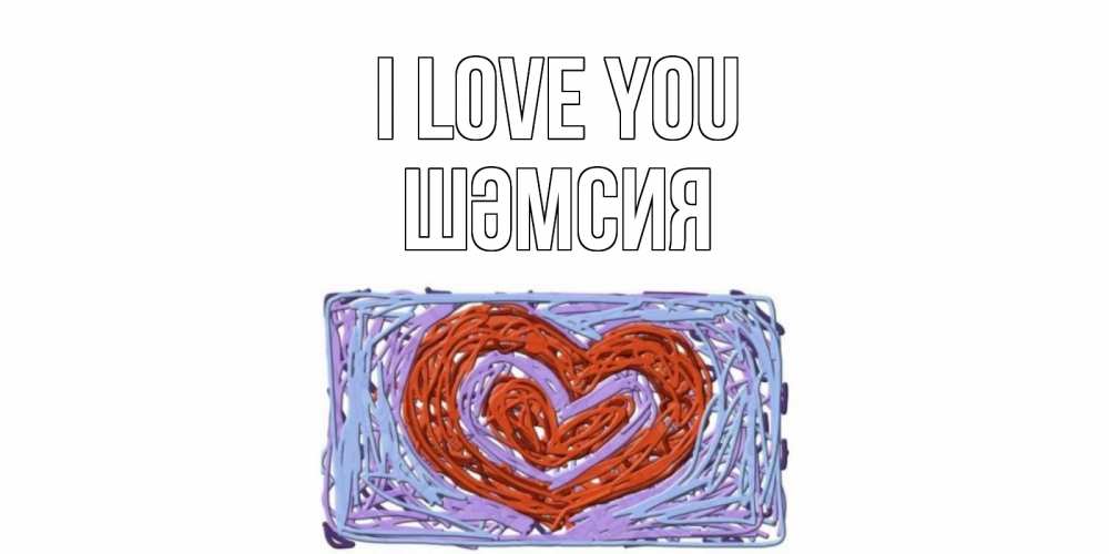 Greetings card с именем, ШӘМСИЯ I love you сердце Greetings with text for free download 
