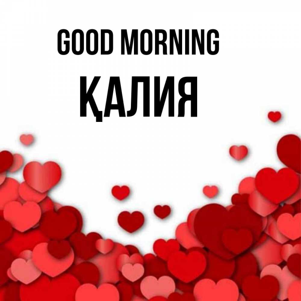 Greetings card с именем, ҚАЛИЯ Good morning хорошего настроения Greetings with text for free download 