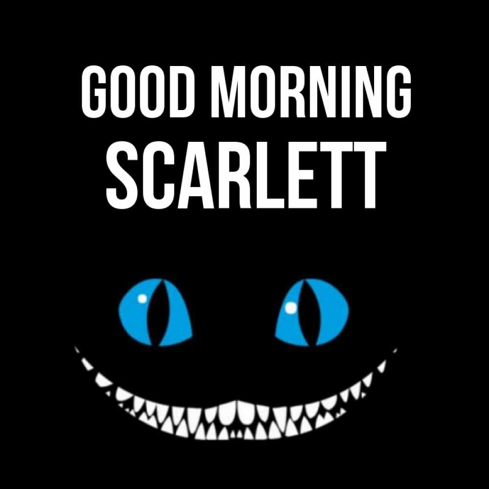 Greetings card с именем, Scarlett Good morning голубые глаза и зубки Greetings with text for free download 