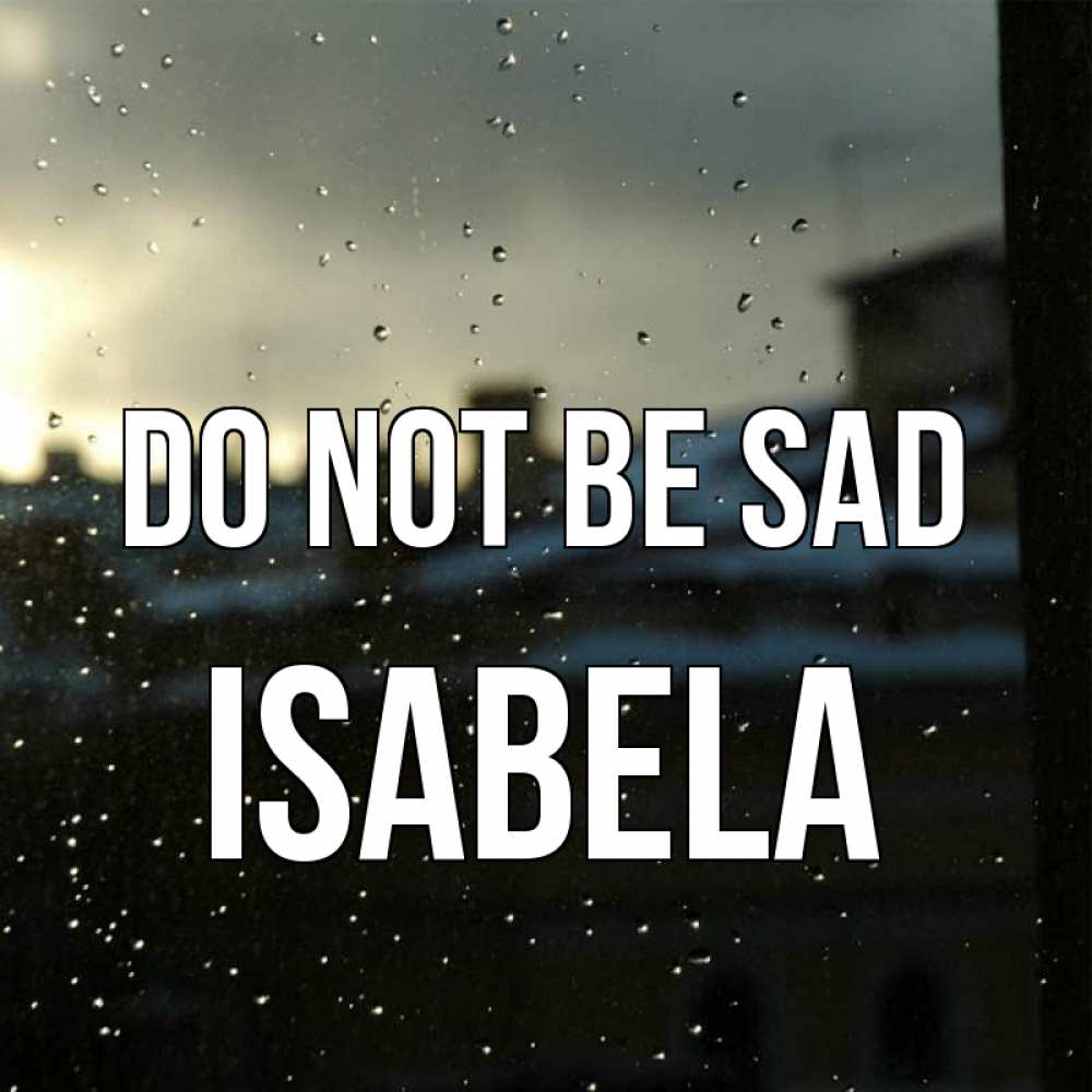 Greetings card с именем, Isabela Do not be sad вид на крыши Greetings with text for free download 