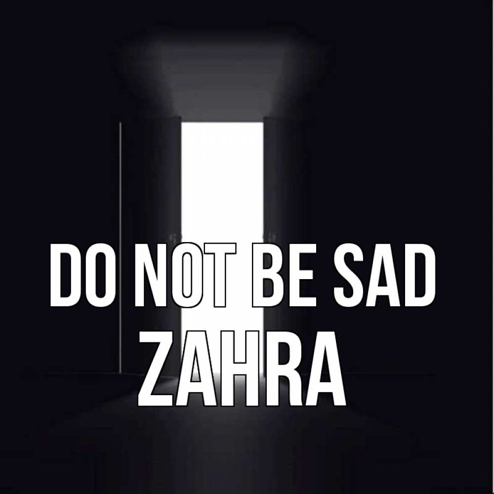 Greetings card с именем, Zahra Do not be sad открытая дверь Greetings with text for free download 