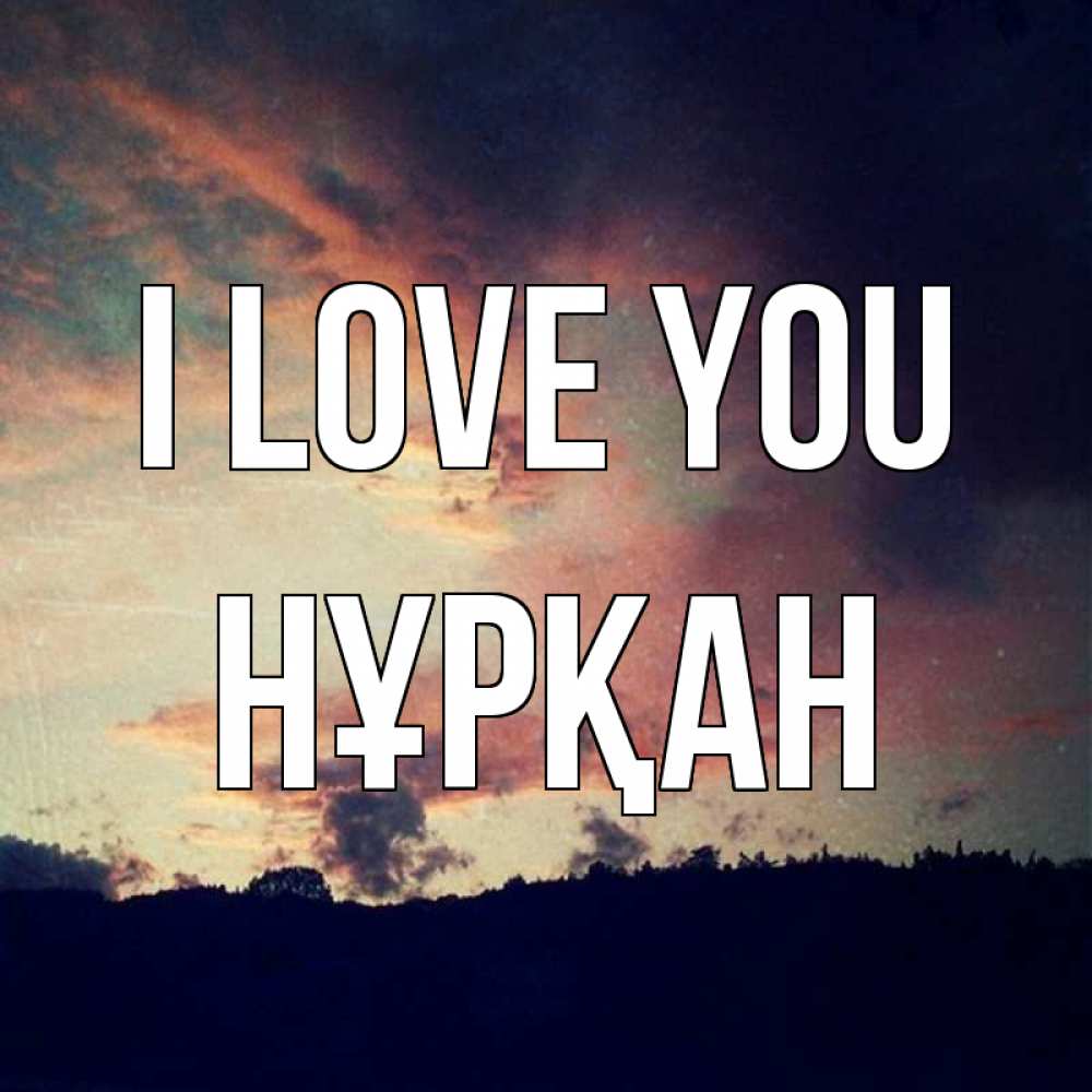 Greetings card с именем, Нұрқан I love you закат Greetings with text for free download 