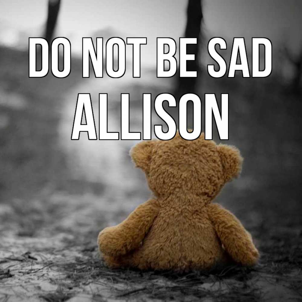 Greetings card с именем, Allison Do not be sad медведь со спин Greetings with text for free download 