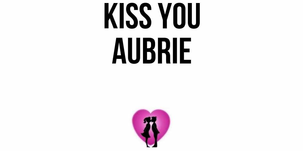 Greetings card с именем, Aubrie Kiss you поцелуй Greetings with text for free download 