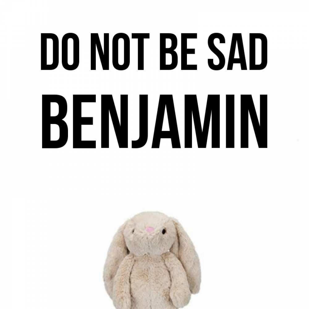 Greetings card с именем, Benjamin Do not be sad детская игрушка зайчика Greetings with text for free download 