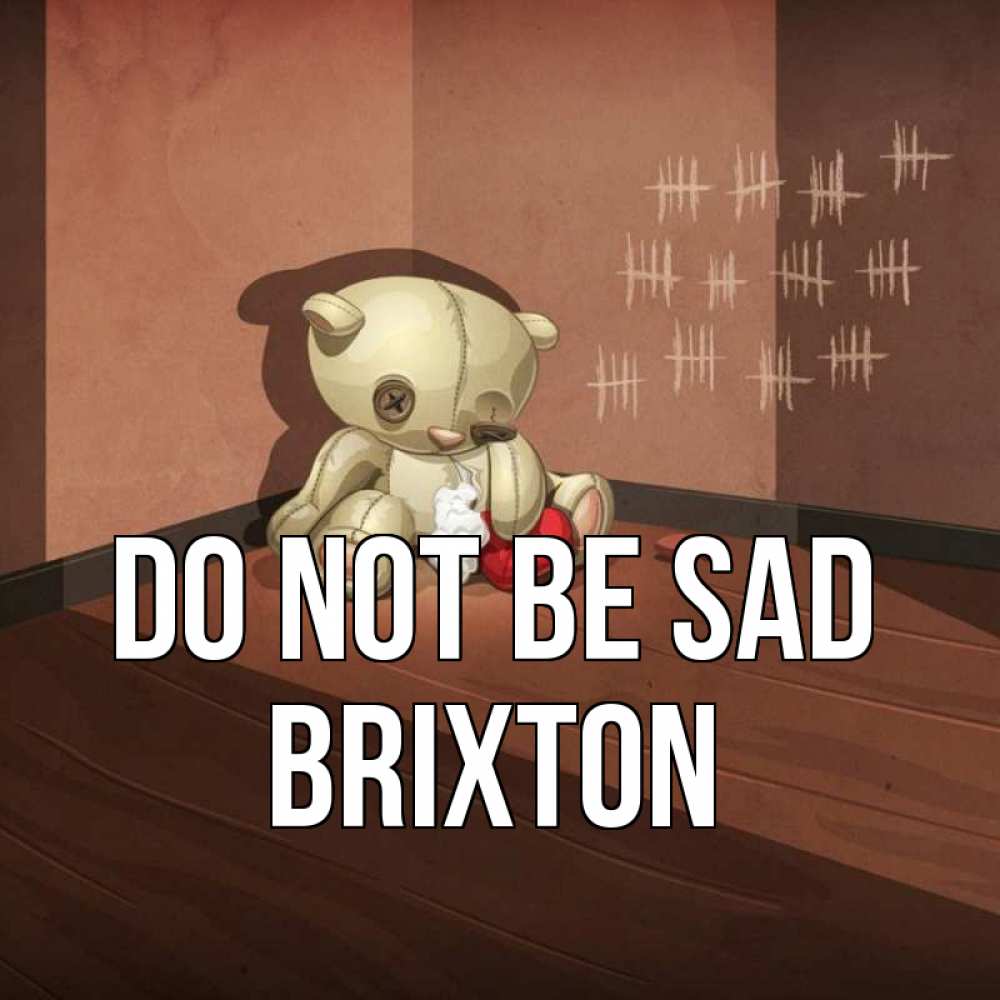 Greetings card с именем, Brixton Do not be sad мишку бросила хозяйка Greetings with text for free download 