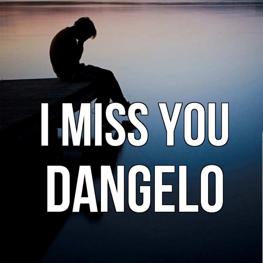 Greetings card с именем, Dangelo I miss you печаль Greetings with text for free download 