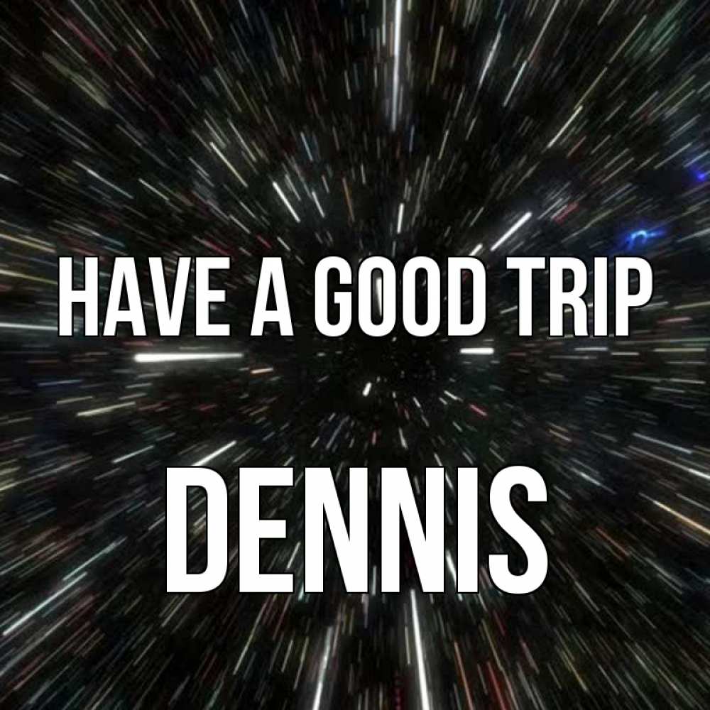 Greetings card с именем, Dennis Have a good trip туннель Greetings with text for free download 