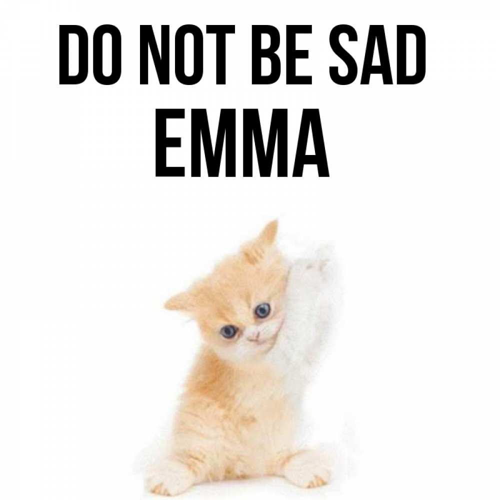 Greetings card с именем, Emma Do not be sad просящий кот Greetings with text for free download 