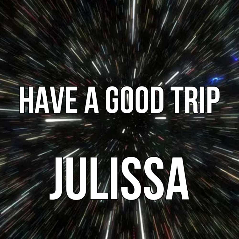 Greetings card с именем, Julissa Have a good trip туннель Greetings with text for free download 