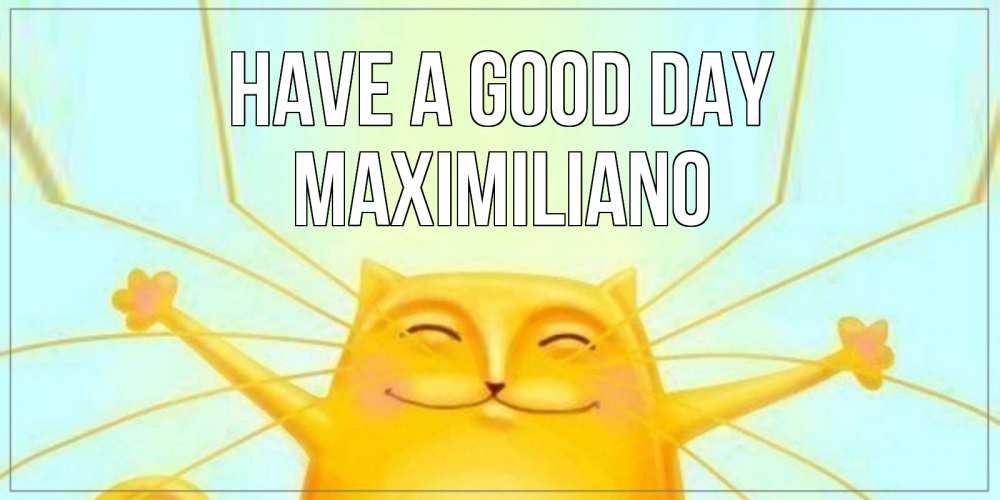 Greetings card с именем, Maximiliano Have a good day обнимашки Greetings with text for free download 