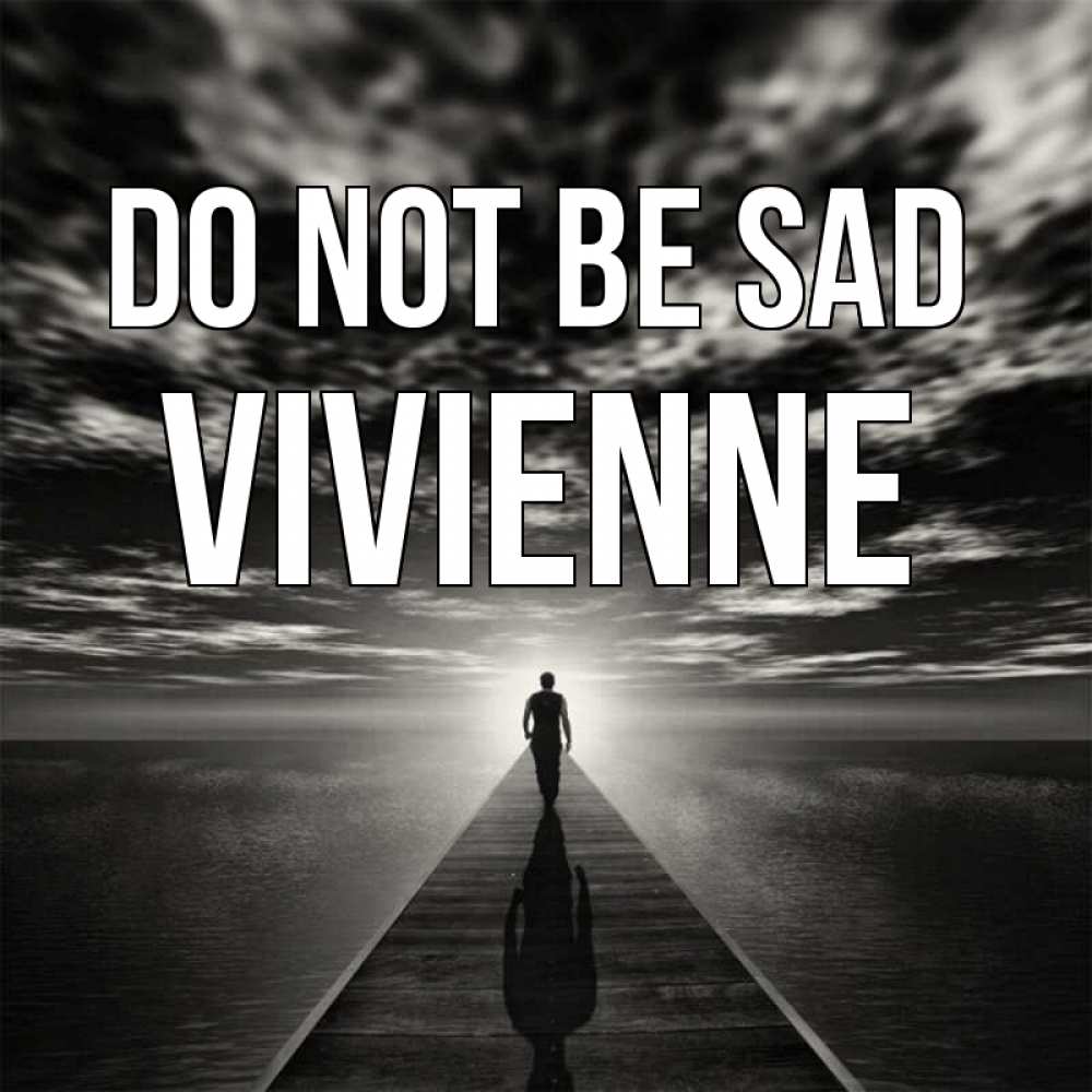 Greetings card с именем, Vivienne Do not be sad человек Greetings with text for free download 