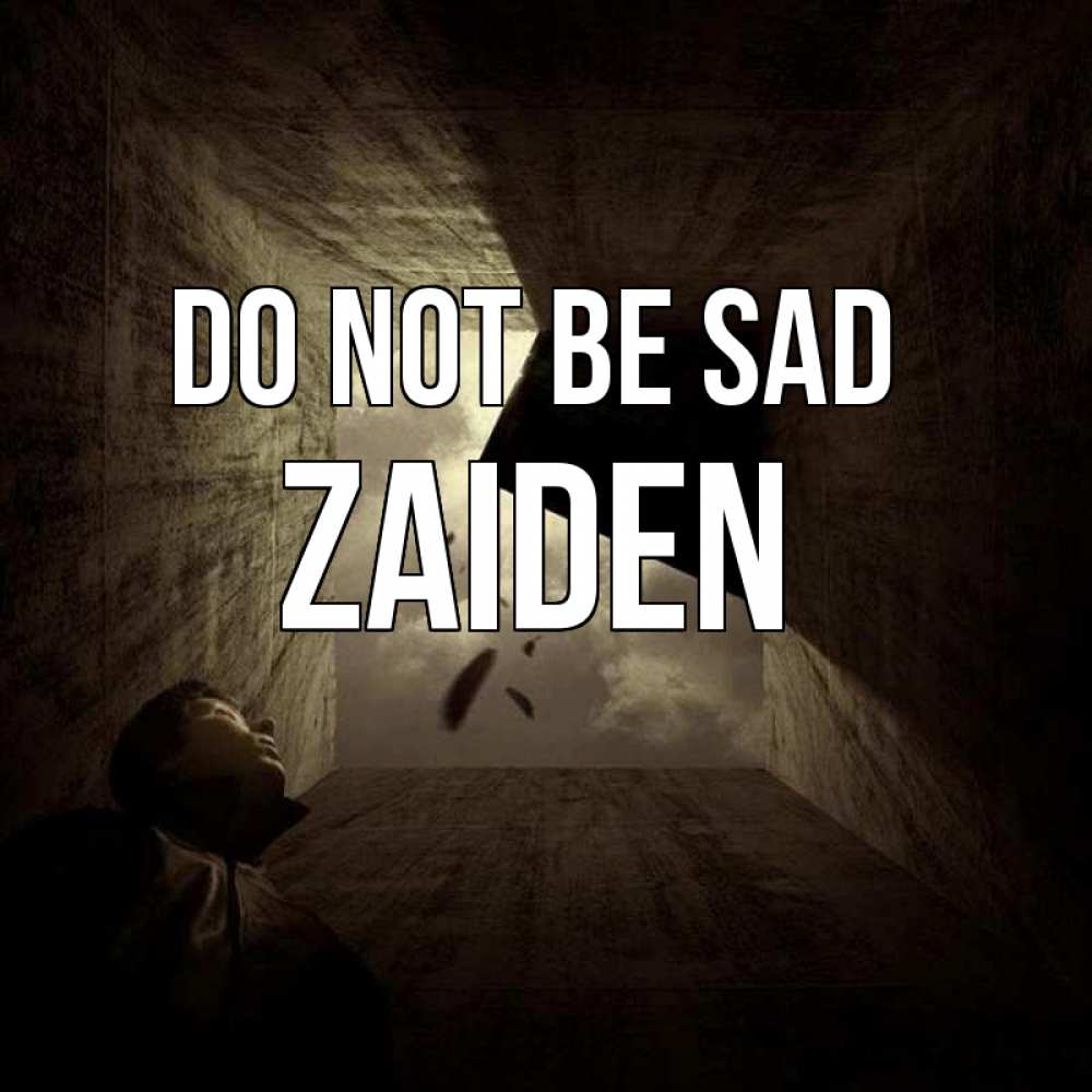 Greetings card с именем, Zaiden Do not be sad жуть Greetings with text for free download 